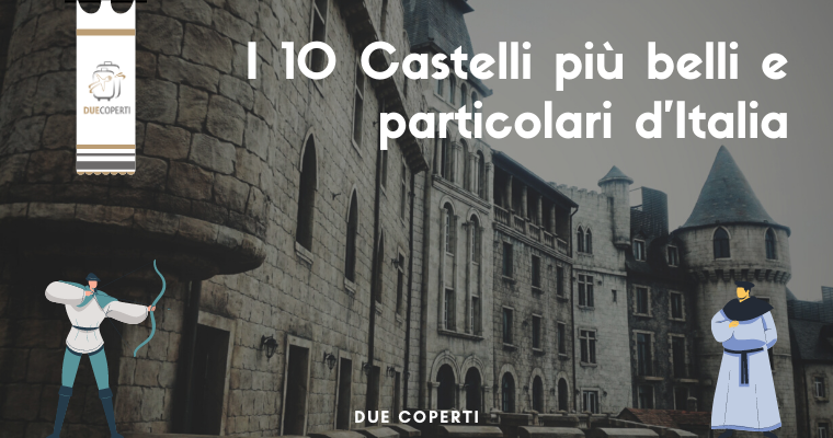 I 10 Castelli più belli e particolari d’Italia