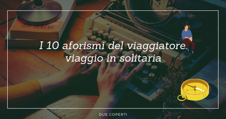 I 10 aforismi del viaggiatore: viaggio in solitaria