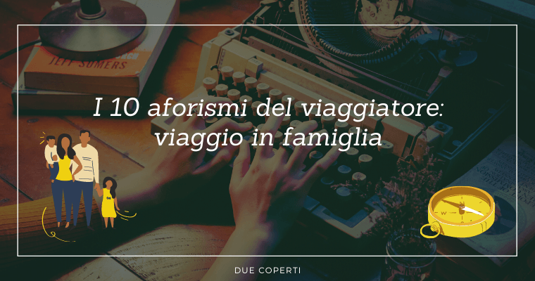 I 10 aforismi del viaggiatore: viaggio in famiglia