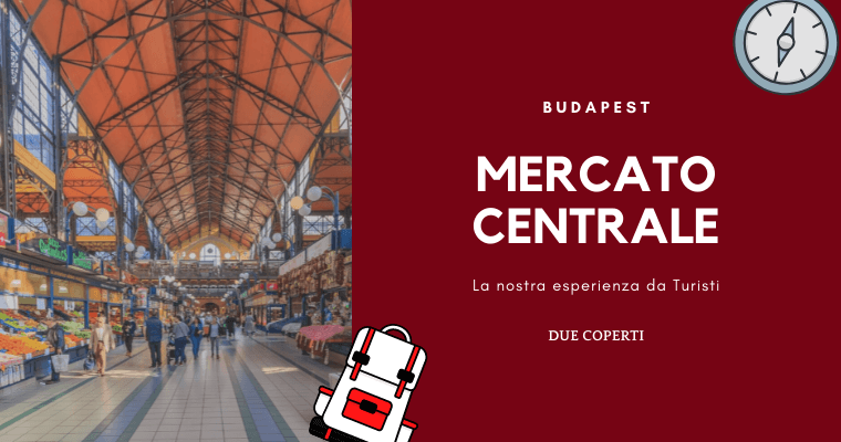 Mercato Centrale di Budapest: La nostra esperienza da Turisti