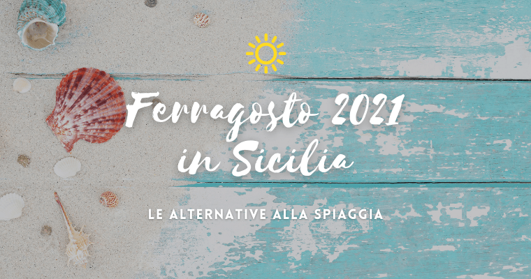 Ferragosto 2021 in Sicilia: le alternative alla spiaggia